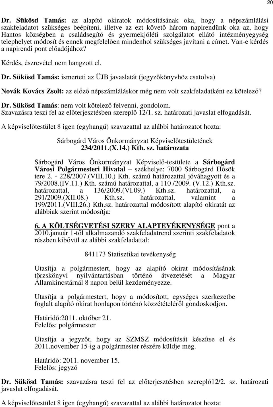 gyermekjóléti szolgálatot ellátó intézményegység telephelyet módosít és ennek megfelelően mindenhol szükséges javítani a címet. Van-e kérdés a napirendi pont előadójához?