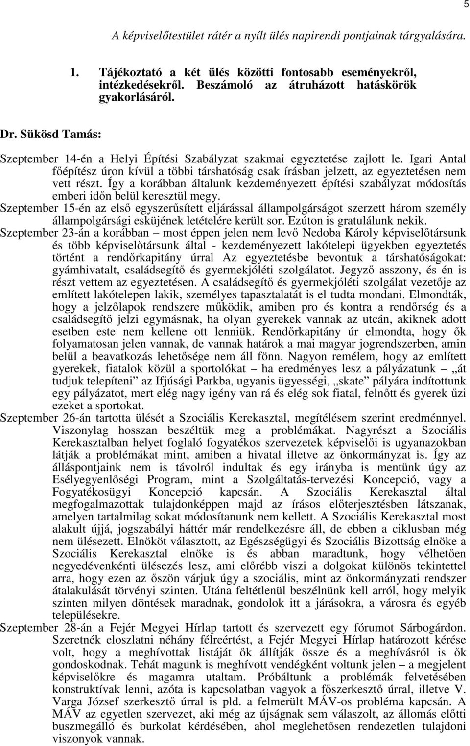 Így a korábban általunk kezdeményezett építési szabályzat módosítás emberi időn belül keresztül megy.