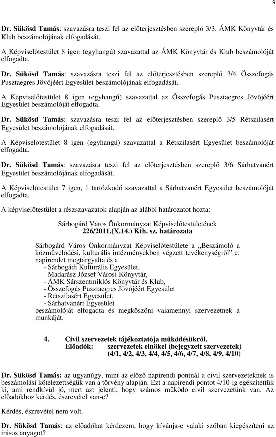 Sükösd Tamás: szavazásra teszi fel az előterjesztésben szereplő 3/4 Összefogás Pusztaegres Jövőjéért Egyesület beszámolójának elfogadását.