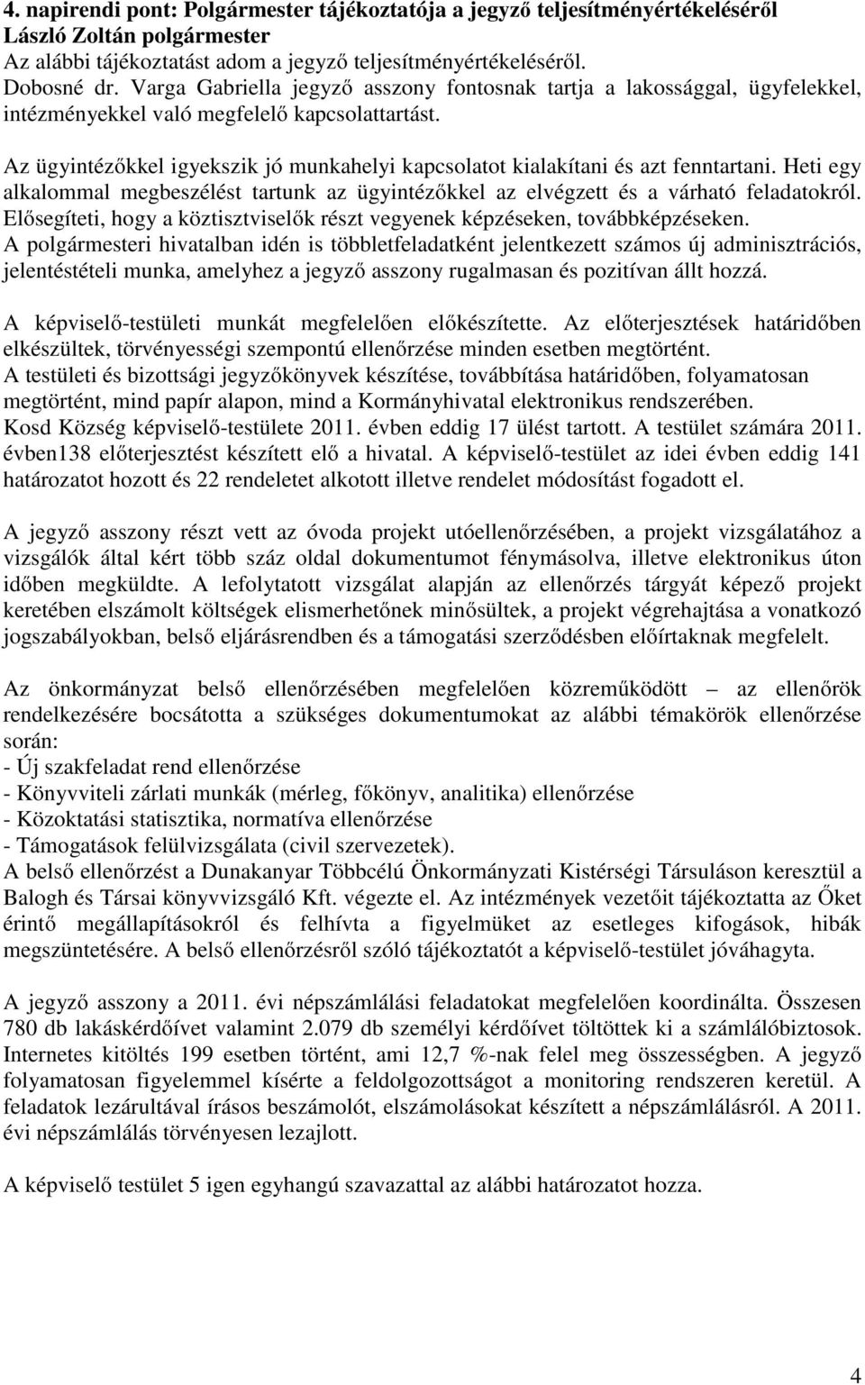 Az ügyintézőkkel igyekszik jó munkahelyi kapcsolatot kialakítani és azt fenntartani. Heti egy alkalommal megbeszélést tartunk az ügyintézőkkel az elvégzett és a várható feladatokról.