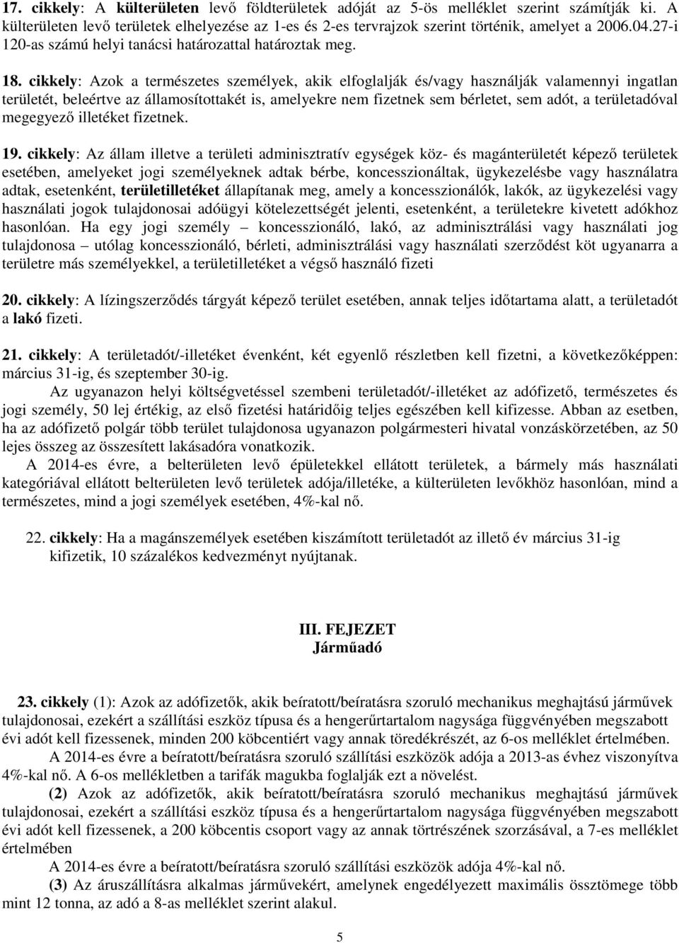 cikkely: Azok a természetes személyek, akik elfoglalják és/vagy használják valamennyi ingatlan területét, beleértve az államosítottakét is, amelyekre nem fizetnek sem bérletet, sem adót, a