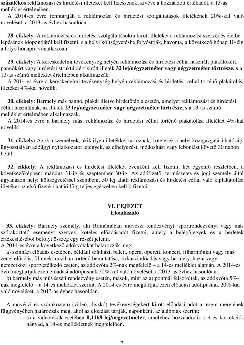 cikkely: A reklámozási és hirdetési szolgáltatásokra kirótt illetéket a reklámozási szerződés életbe lépésének időpontjától kell fizetni, s a helyi költségvetésbe folyósítják, havonta, a következő