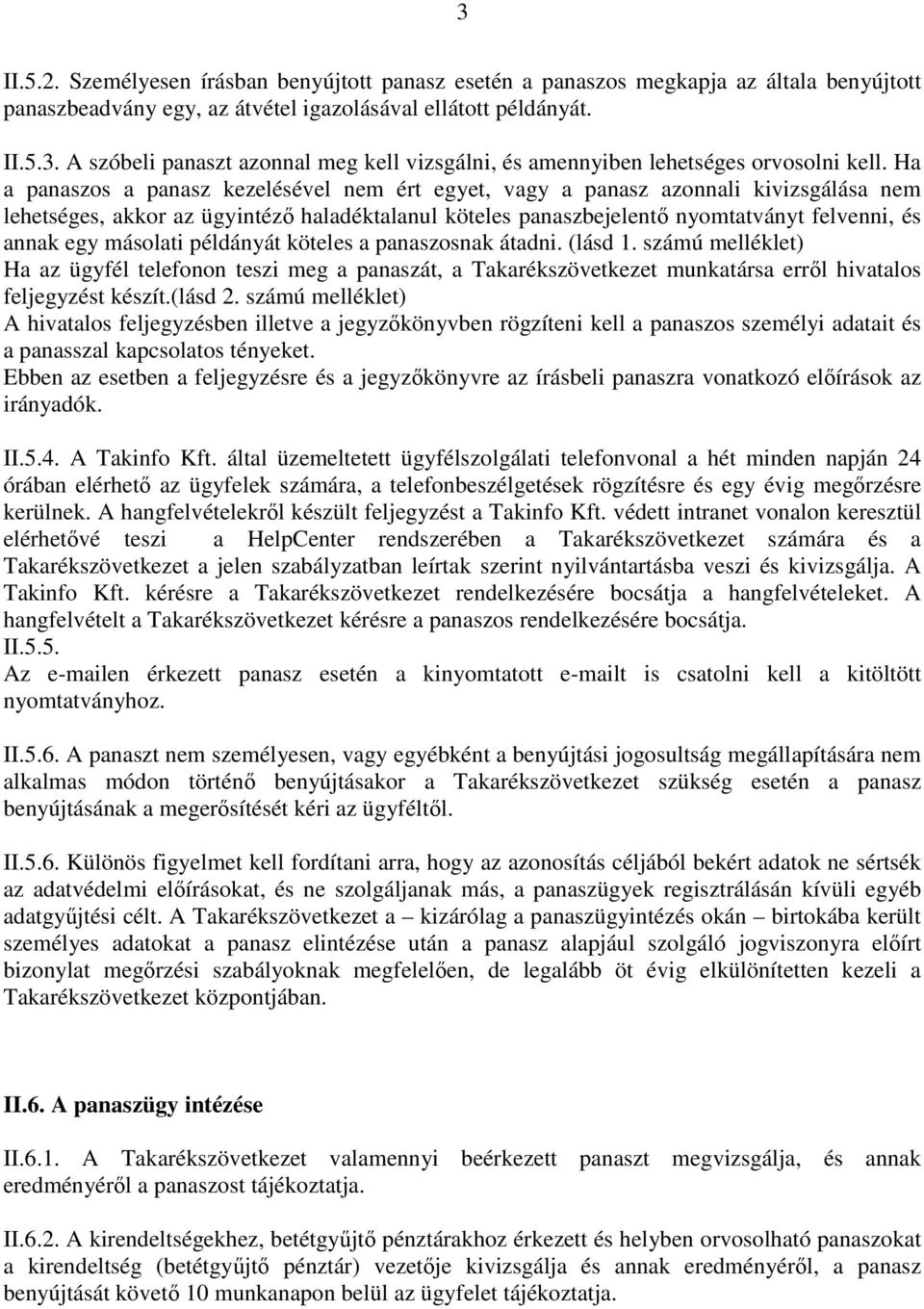 másolati példányát köteles a panaszosnak átadni. (lásd 1. számú melléklet) Ha az ügyfél telefonon teszi meg a panaszát, a Takarékszövetkezet munkatársa erről hivatalos feljegyzést készít.(lásd 2.