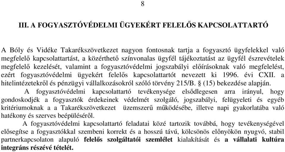 tájékoztatást az ügyfél észrevételek megfelelő kezelését, valamint a fogyasztóvédelmi jogszabályi előírásoknak való megfelelést, ezért fogyasztóvédelmi ügyekért felelős kapcsolattartót nevezett ki