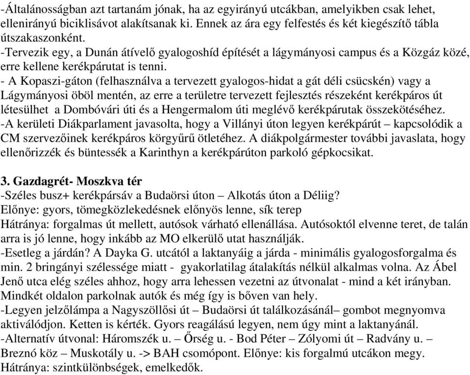 - A Kopaszi-gáton (felhasználva a tervezett gyalogos-hidat a gát déli csücskén) vagy a Lágymányosi öböl mentén, az erre a területre tervezett fejlesztés részeként kerékpáros út létesülhet a Dombóvári