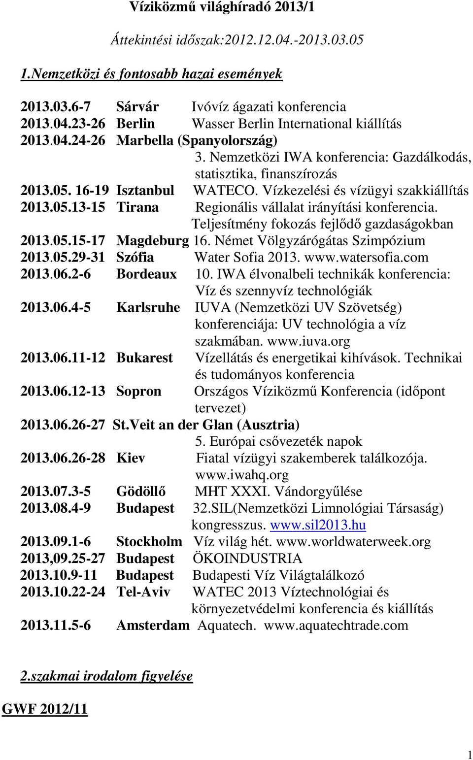 Teljesítmény fokozás fejlődő gazdaságokban 2013.05.15-17 Magdeburg 16. Német Völgyzárógátas Szimpózium 2013.05.29-31 Szófia Water Sofia 2013. www.watersofia.com 2013.06.2-6 Bordeaux 10.