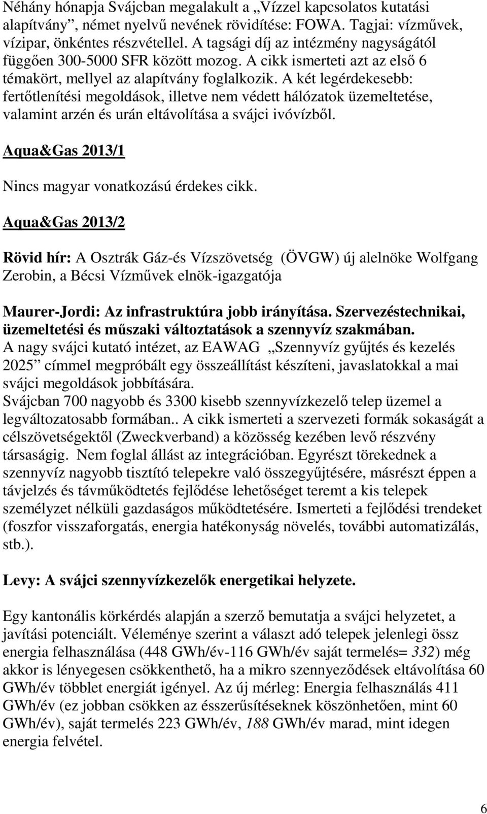 A két legérdekesebb: fertőtlenítési megoldások, illetve nem védett hálózatok üzemeltetése, valamint arzén és urán eltávolítása a svájci ivóvízből.