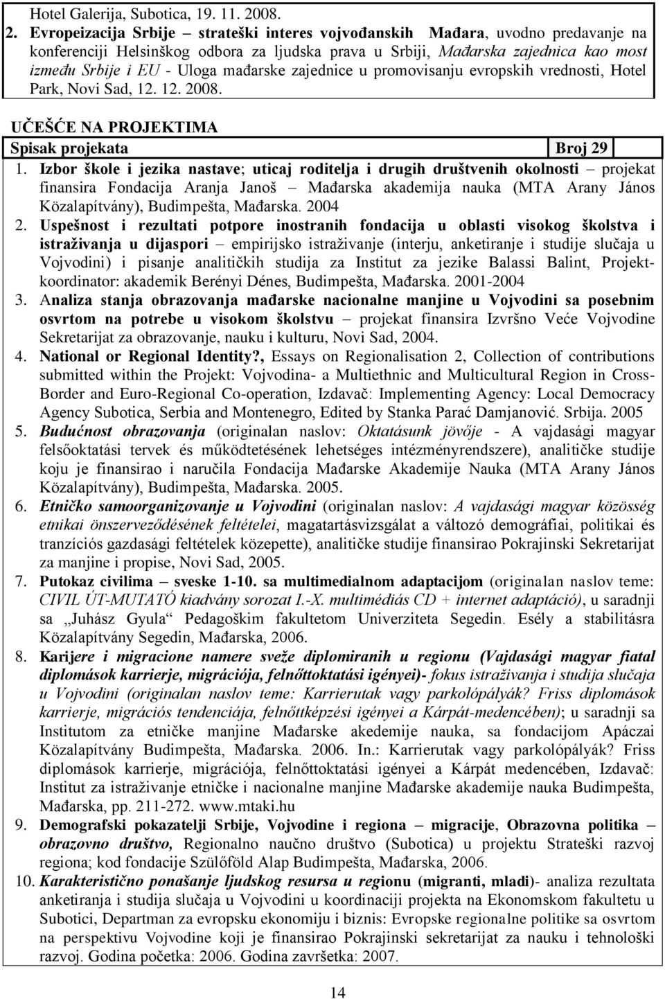 Evropeizacija Srbije strateški interes vojvođanskih Mađara, uvodno predavanje na konferenciji Helsinškog odbora za ljudska prava u Srbiji, Mađarska zajednica kao most između Srbije i EU - Uloga