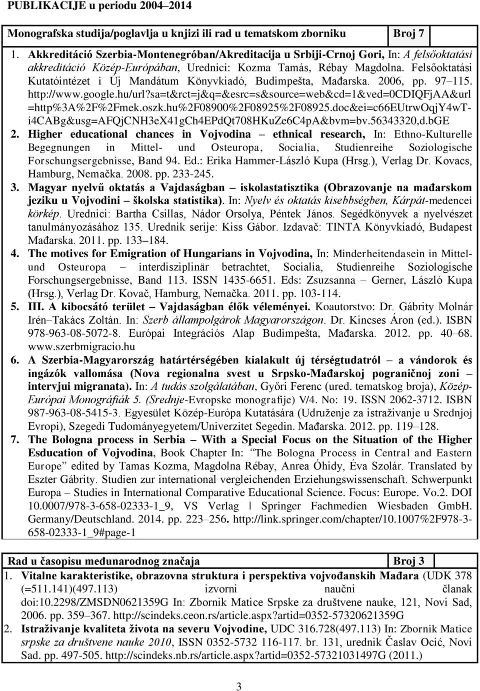 Felsőoktatási Kutatóintézet i Új Mandátum Könyvkiadó, Budimpešta, Mađarska. 2006, pp. 97 115. http://www.google.hu/url?sa=t&rct=j&q=&esrc=s&source=web&cd=1&ved=0cdiqfjaa&url =http%3a%2f%2fmek.oszk.