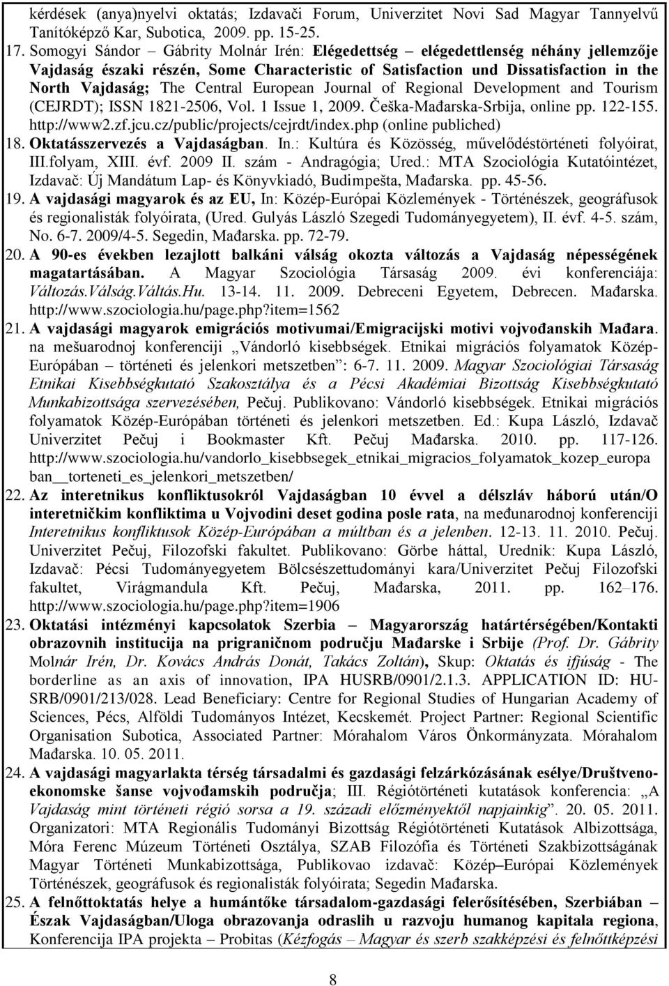 European Journal of Regional Development and Tourism (CEJRDT); ISSN 1821-2506, Vol. 1 Issue 1, 2009. Češka-Mađarska-Srbija, online pp. 122-155. http://www2.zf.jcu.cz/public/projects/cejrdt/index.