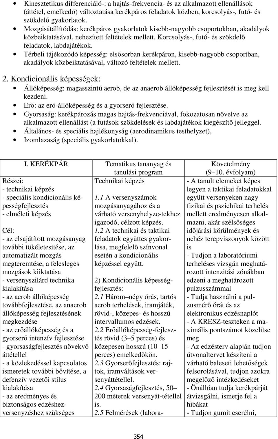 Térbeli tájékozódó képesség: elsősorban kerékpáron, kisebb-nagyobb csoportban, akadályok közbeiktatásával, változó feltételek mellett. 2.