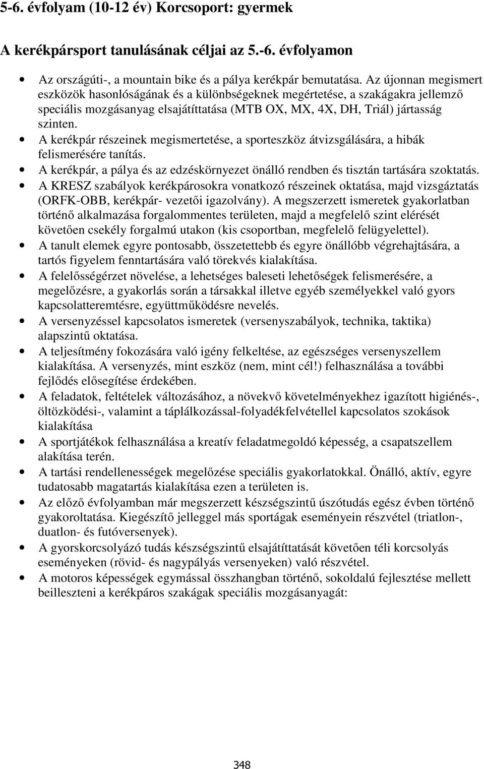 A kerékpár részeinek megismertetése, a sporteszköz átvizsgálására, a hibák felismerésére tanítás. A kerékpár, a pálya és az edzéskörnyezet önálló rendben és tisztán tartására szoktatás.