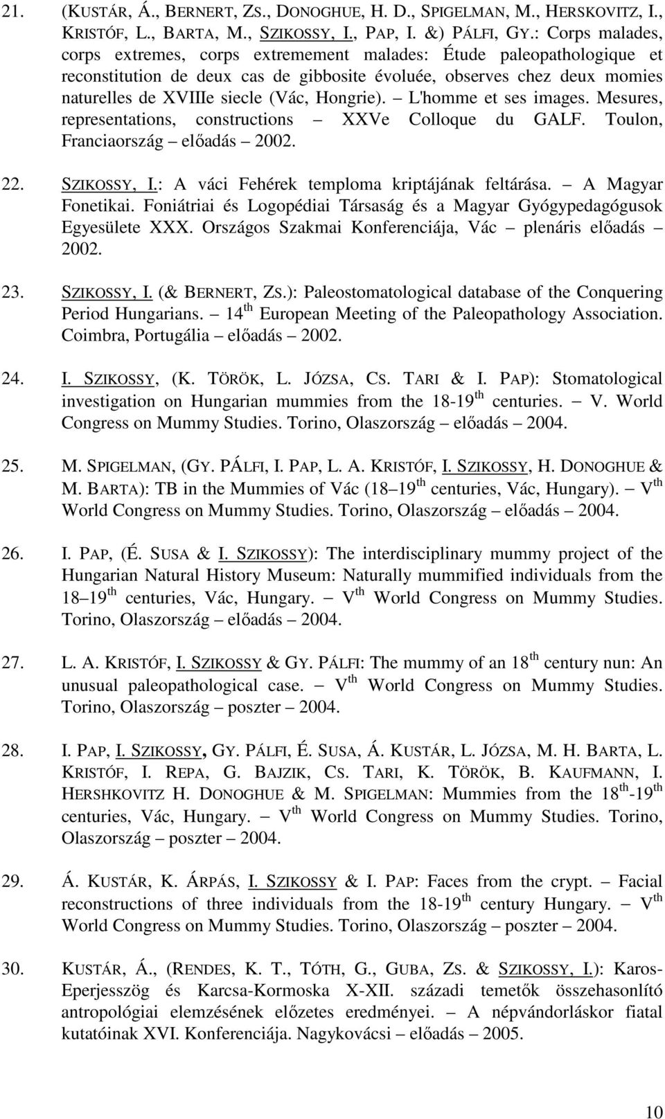 Hongrie). L'homme et ses images. Mesures, representations, constructions XXVe Colloque du GALF. Toulon, Franciaország elıadás 2002. 22. SZIKOSSY, I.: A váci Fehérek temploma kriptájának feltárása.