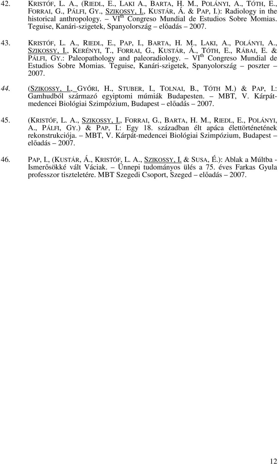 , KERÉNYI, T., FORRAI, G., KUSTÁR, Á., TÓTH, E., RÁBAI, E. & PÁLFI, GY.: Paleopathology and paleoradiology. VI th Congreso Mundial de Estudios Sobre Momias.