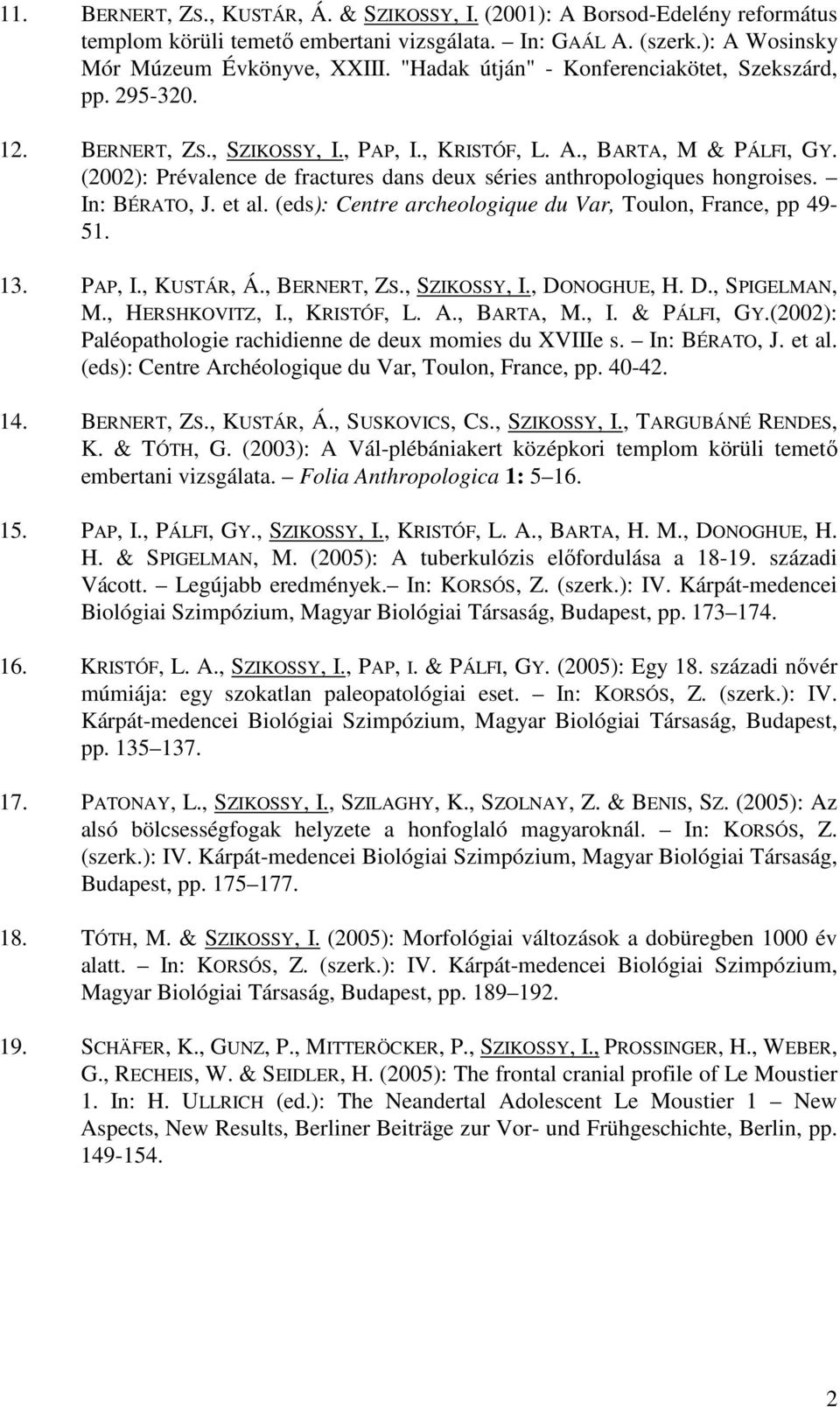 (2002): Prévalence de fractures dans deux séries anthropologiques hongroises. In: BÉRATO, J. et al. (eds): Centre archeologique du Var, Toulon, France, pp 49-51. 13. PAP, I., KUSTÁR, Á., BERNERT, ZS.