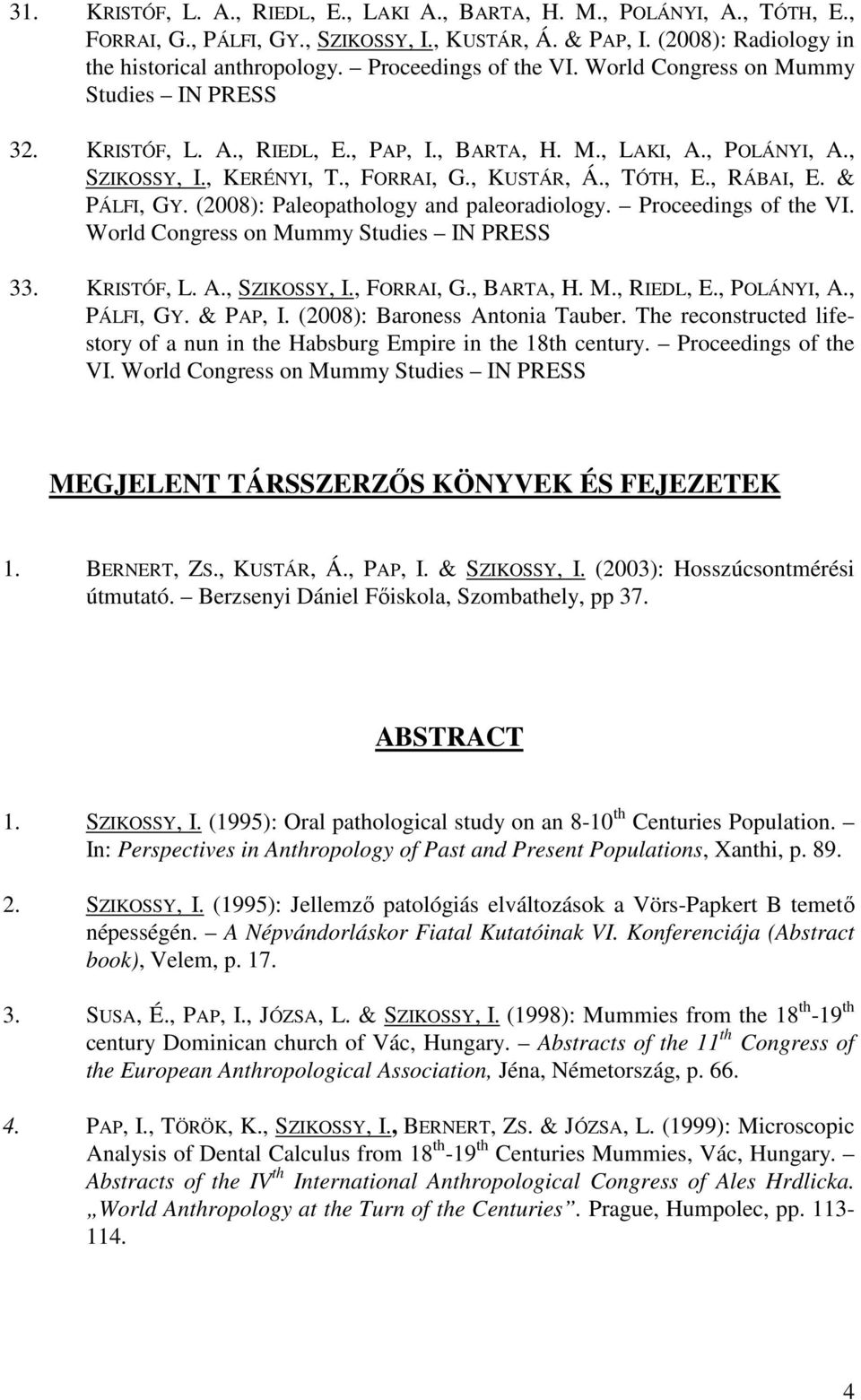 , RÁBAI, E. & PÁLFI, GY. (2008): Paleopathology and paleoradiology. Proceedings of the VI. World Congress on Mummy Studies IN PRESS 33. KRISTÓF, L. A., SZIKOSSY, I., FORRAI, G., BARTA, H. M., RIEDL, E.