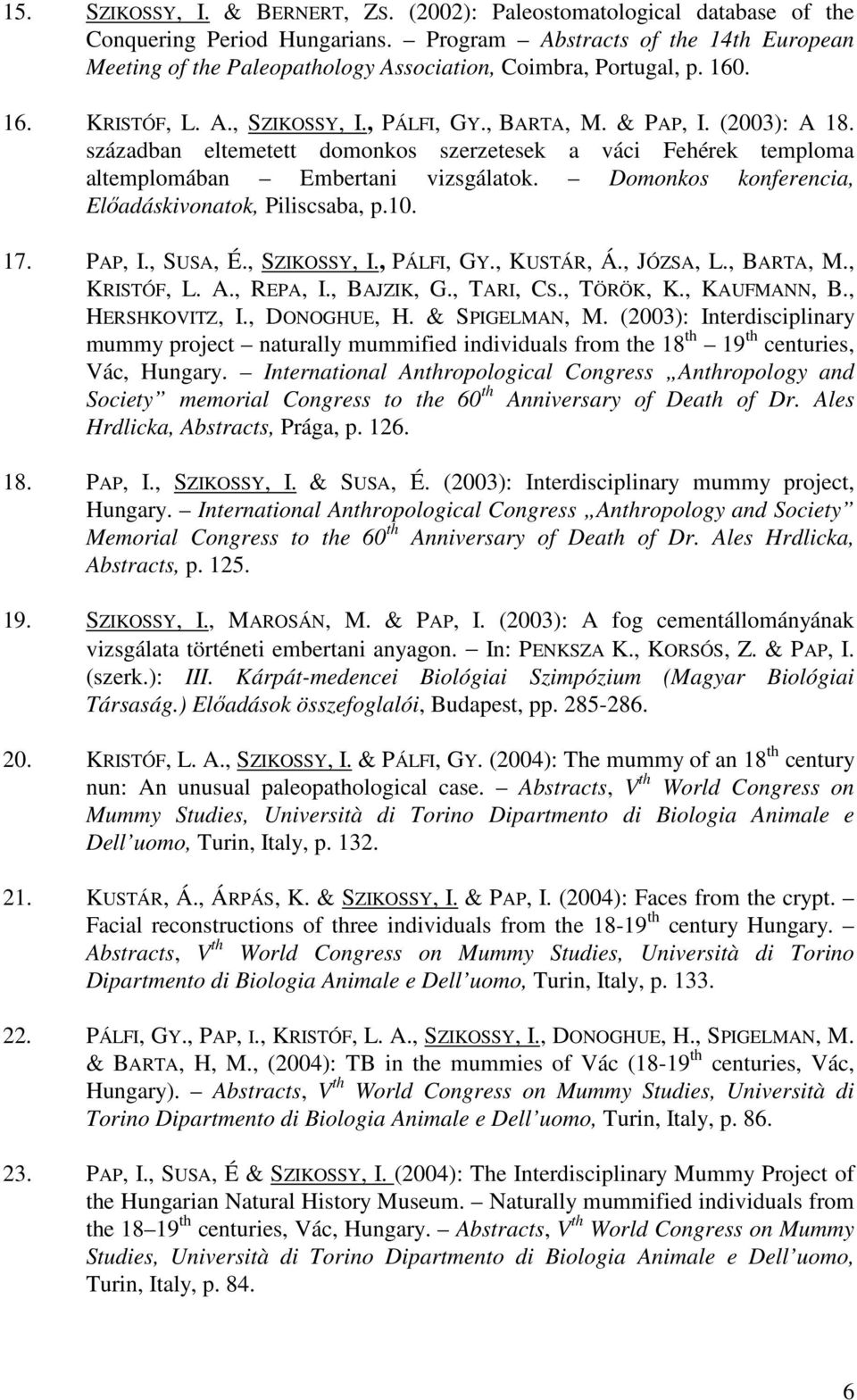 században eltemetett domonkos szerzetesek a váci Fehérek temploma altemplomában Embertani vizsgálatok. Domonkos konferencia, Elıadáskivonatok, Piliscsaba, p.10. 17. PAP, I., SUSA, É., SZIKOSSY, I.