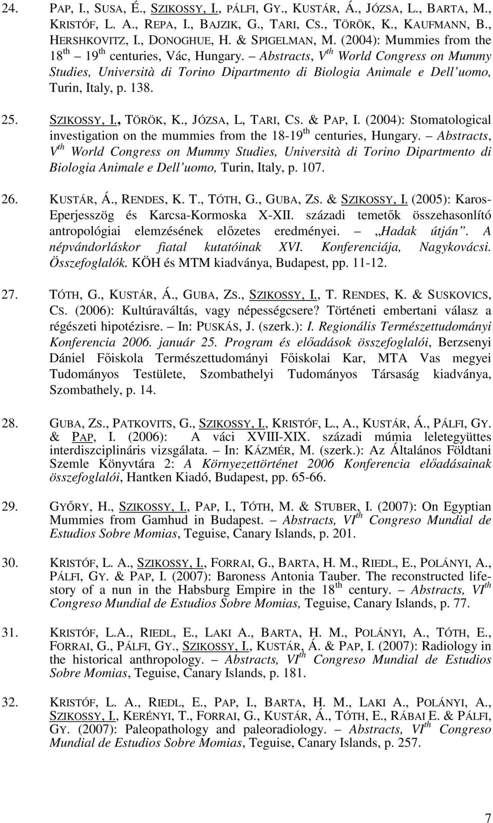 Abstracts, V th World Congress on Mummy Studies, Università di Torino Dipartmento di Biologia Animale e Dell uomo, Turin, Italy, p. 138. 25. SZIKOSSY, I., TÖRÖK, K., JÓZSA, L, TARI, CS. & PAP, I.