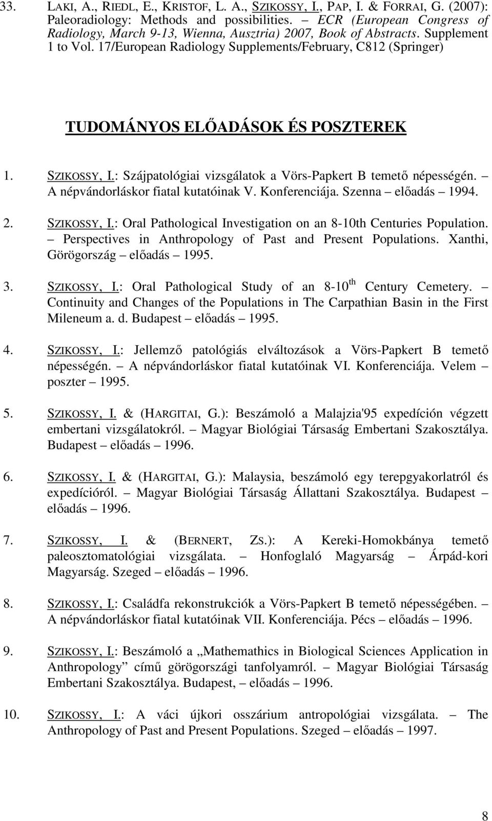 17/European Radiology Supplements/February, C812 (Springer) TUDOMÁNYOS ELİADÁSOK ÉS POSZTEREK 1. SZIKOSSY, I.: Szájpatológiai vizsgálatok a Vörs-Papkert B temetı népességén.