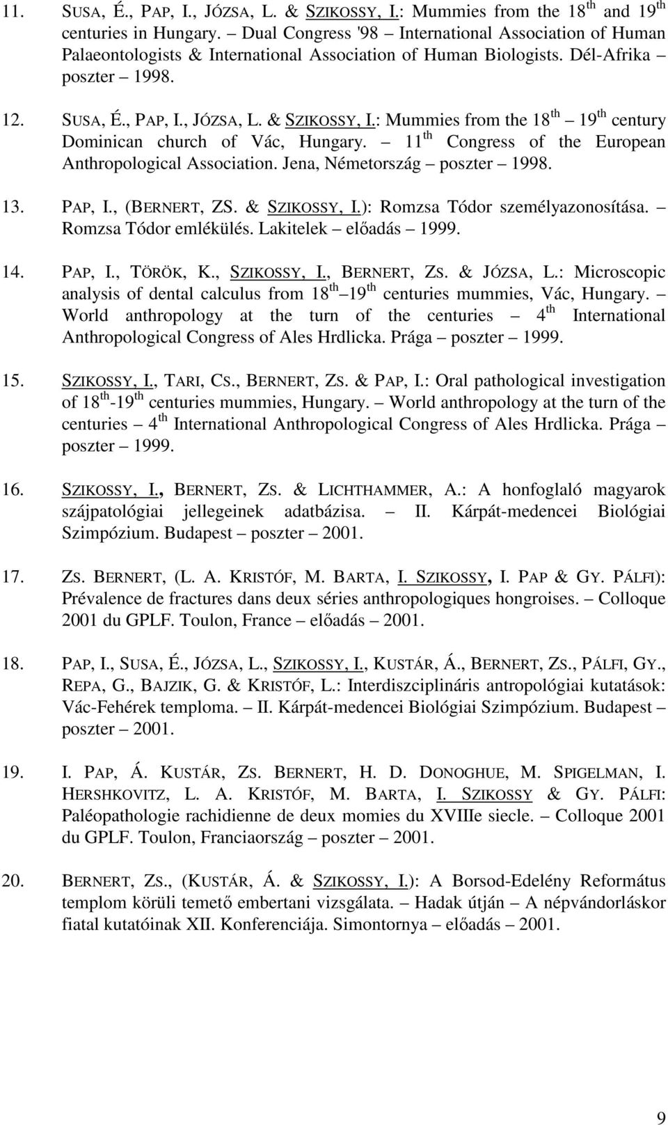 : Mummies from the 18 th 19 th century Dominican church of Vác, Hungary. 11 th Congress of the European Anthropological Association. Jena, Németország poszter 1998. 13. PAP, I., (BERNERT, ZS.