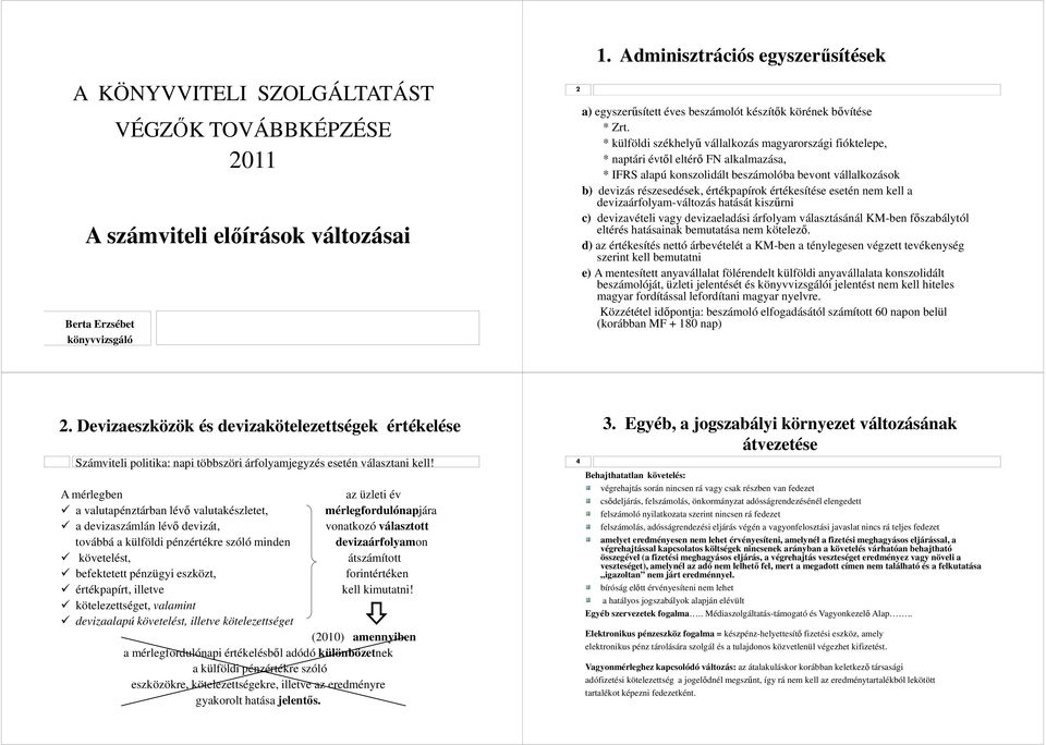 * külföldi székhelyű vállalkozás magyarországi fióktelepe, * naptári évtől eltérő FN alkalmazása, * IFRS alapú konszolidált beszámolóba bevont vállalkozások b) devizás részesedések, értékpapírok