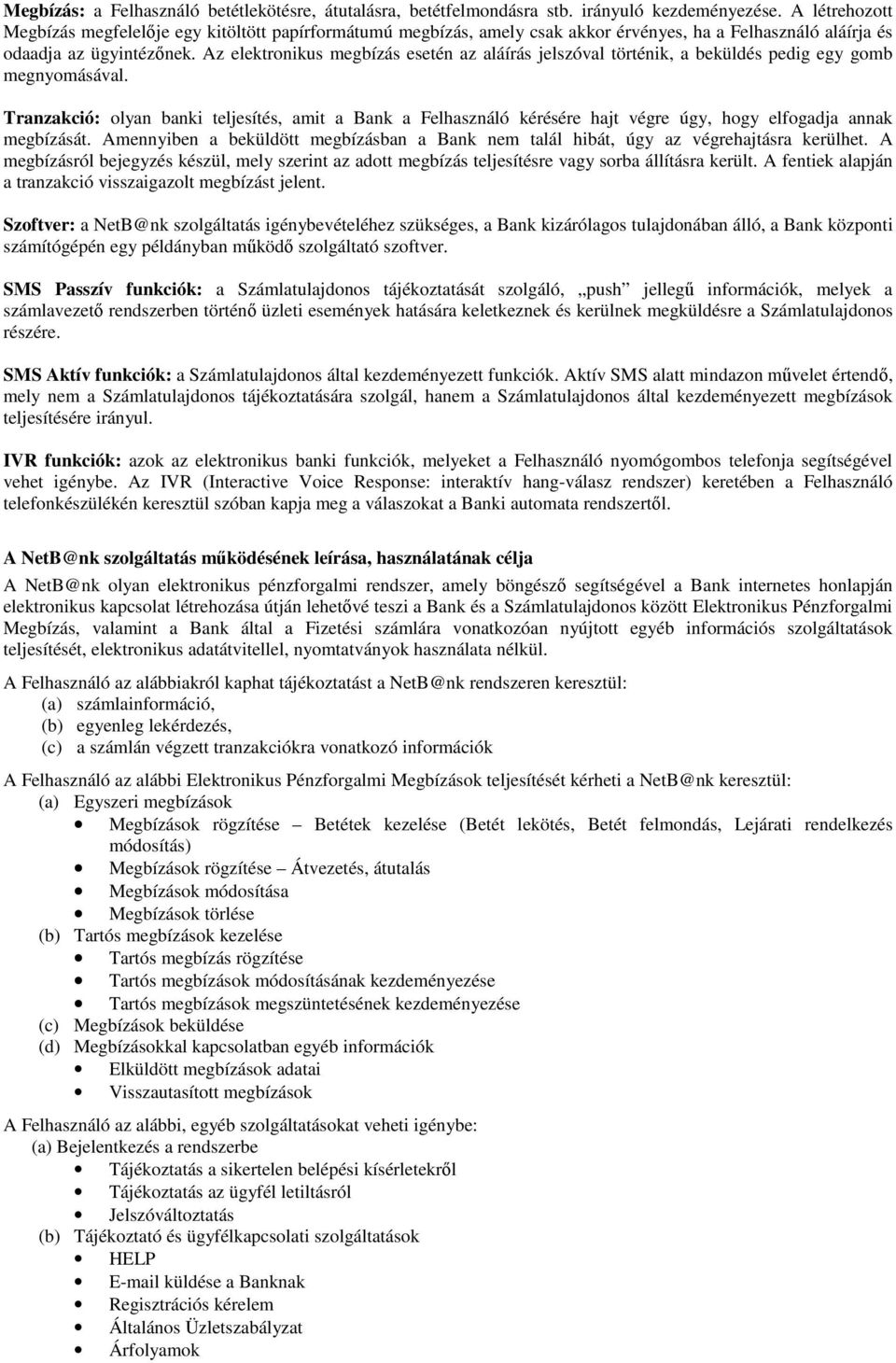 Az elektronikus megbízás esetén az aláírás jelszóval történik, a beküldés pedig egy gomb megnyomásával.