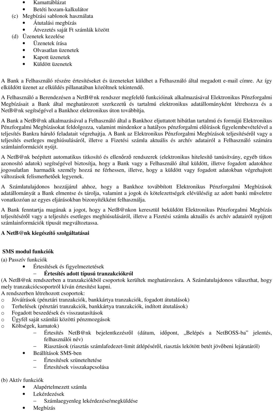 A Felhasználó a Berendezésen a NetB@nk rendszer megfelelő funkcióinak alkalmazásával Elektronikus Pénzforgalmi Megbízásait a Bank által meghatározott szerkezetű és tartalmú elektronikus