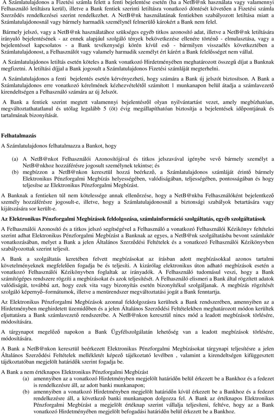 A NetB@nk használatának fentiekben szabályozott letiltása miatt a Számlatulajdonosnál vagy bármely harmadik személynél felmerülő károkért a Bank nem felel.