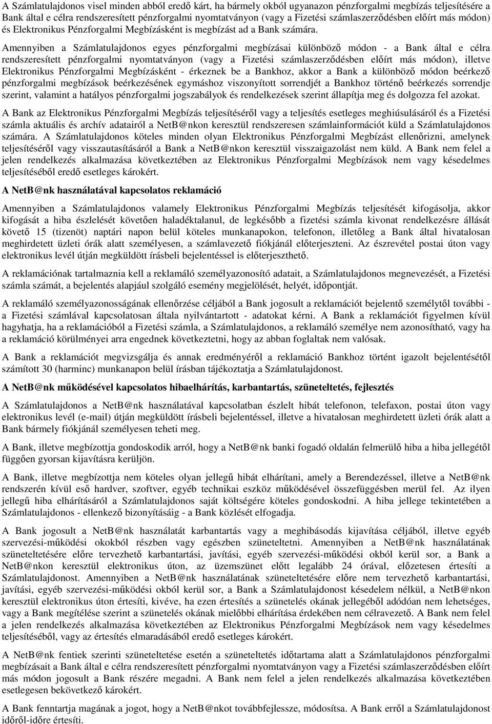 Amennyiben a Számlatulajdonos egyes pénzforgalmi megbízásai különböző módon - a Bank által e célra rendszeresített pénzforgalmi nyomtatványon (vagy a Fizetési számlaszerződésben előírt más módon),