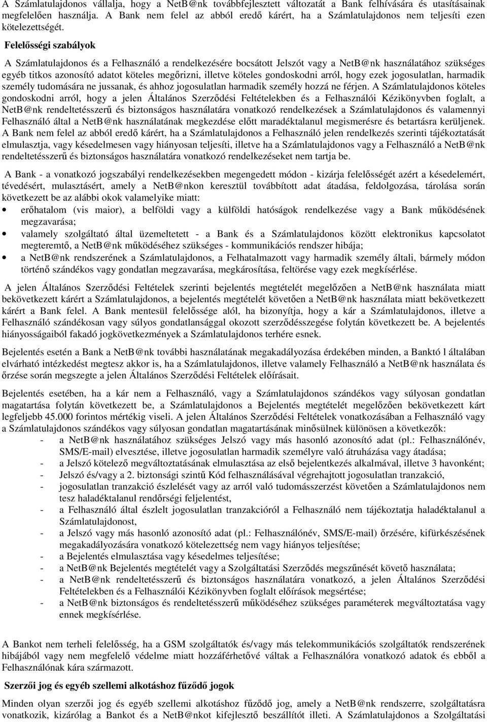 Felelősségi szabályok A Számlatulajdonos és a Felhasználó a rendelkezésére bocsátott Jelszót vagy a NetB@nk használatához szükséges egyéb titkos azonosító adatot köteles megőrizni, illetve köteles