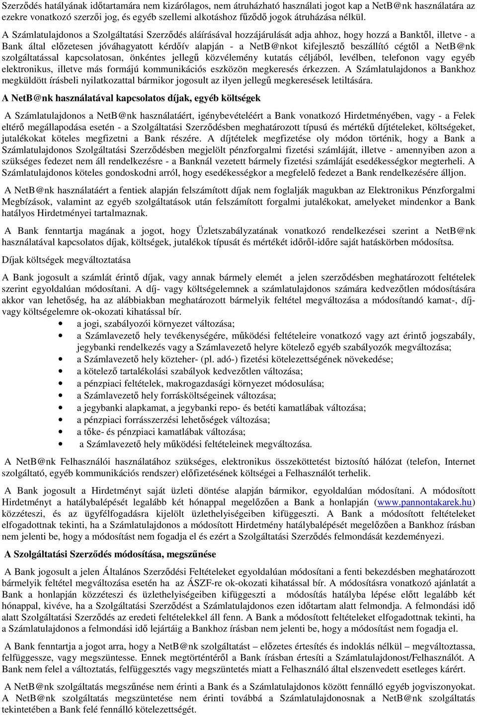 A Számlatulajdonos a Szolgáltatási Szerződés aláírásával hozzájárulását adja ahhoz, hogy hozzá a Banktől, illetve - a Bank által előzetesen jóváhagyatott kérdőív alapján - a NetB@nkot kifejlesztő