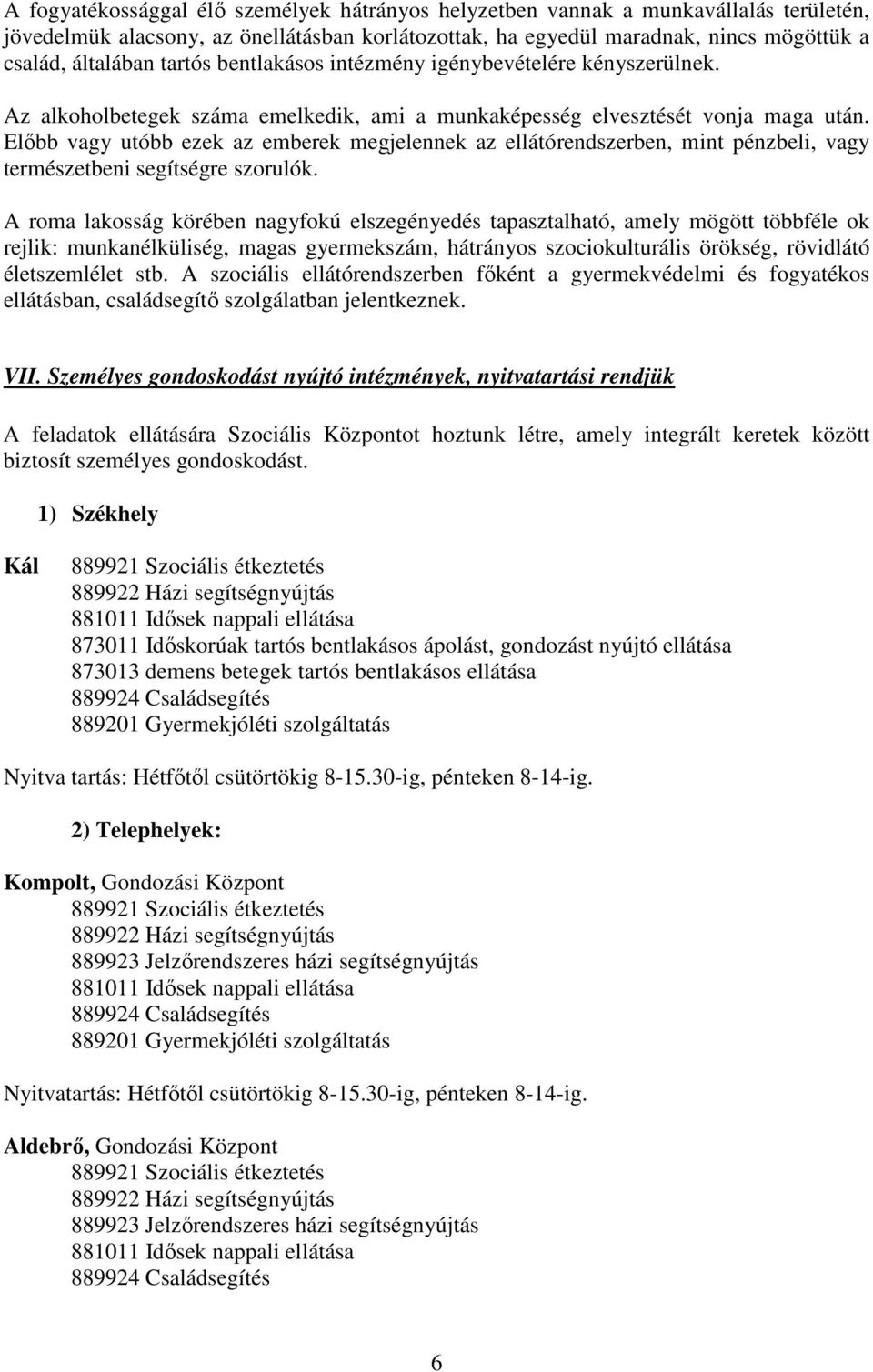 Elıbb vagy utóbb ezek az emberek megjelennek az ellátórendszerben, mint pénzbeli, vagy természetbeni segítségre szorulók.