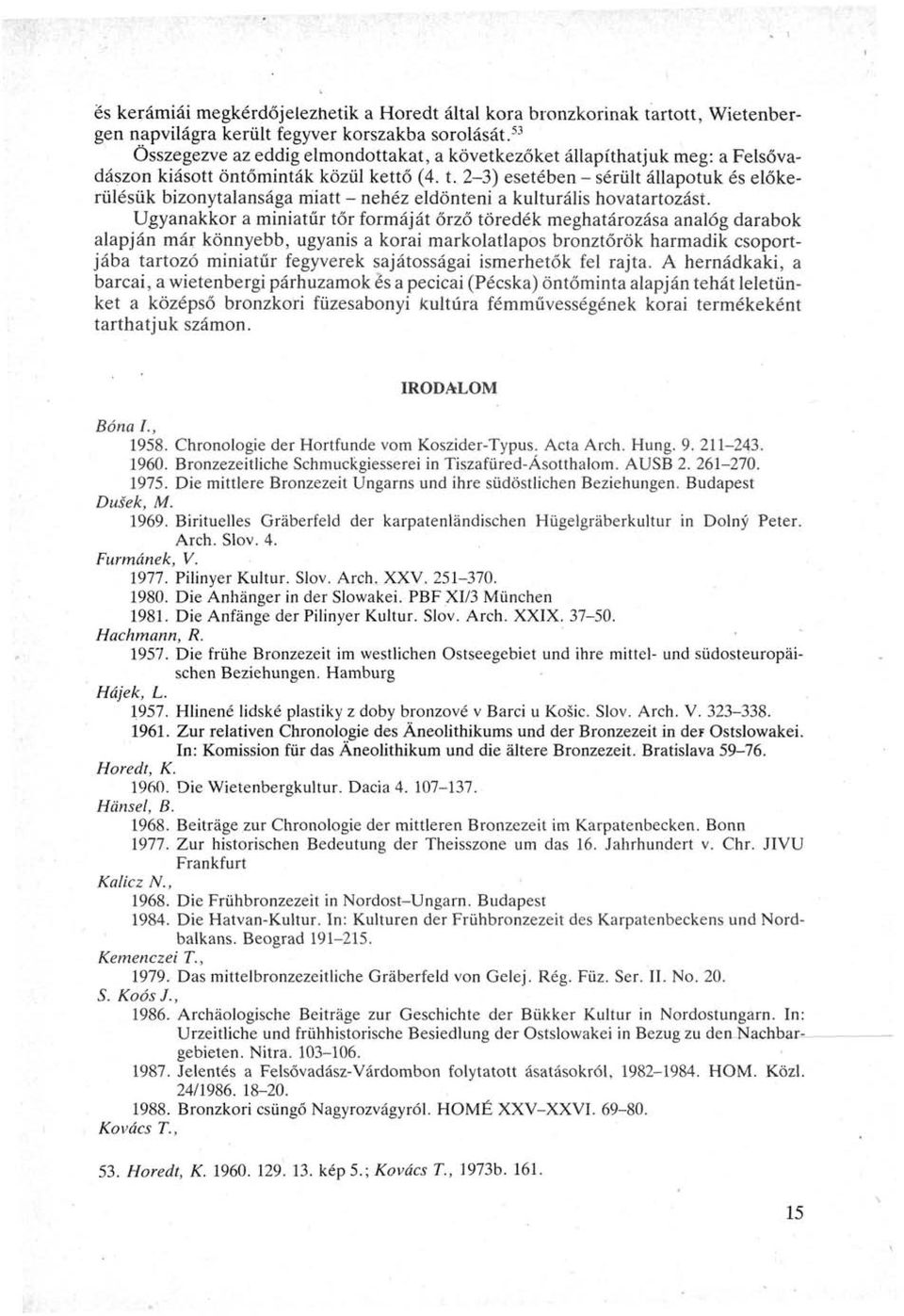 2-3) esetében - sérült állapotuk és előkerülésük bizonytalansága miatt - nehéz eldönteni a kulturális hovatartozást.