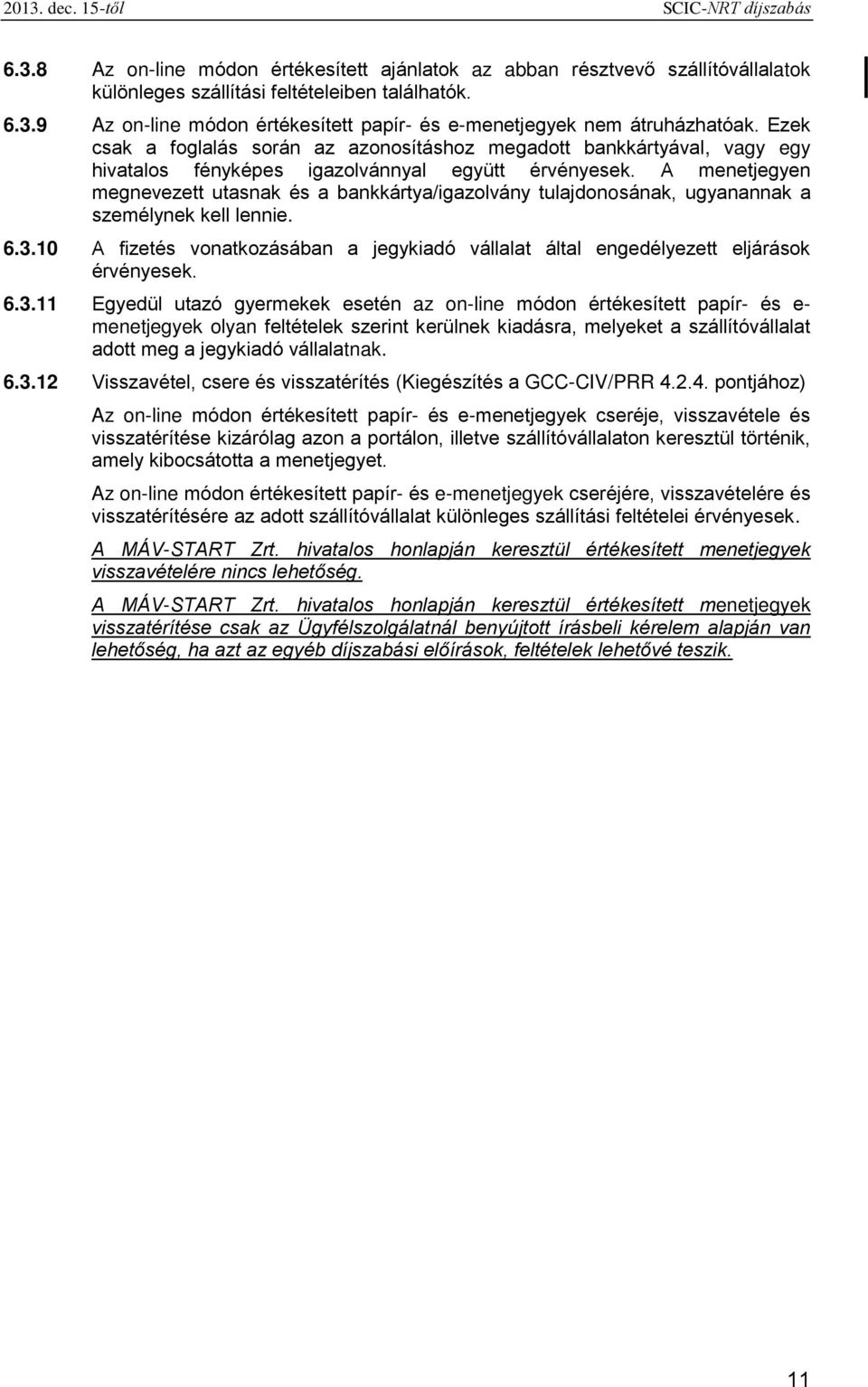 A menetjegyen megnevezett utasnak és a bankkártya/igazolvány tulajdonosának, ugyanannak a személynek kell lennie. 6.3.