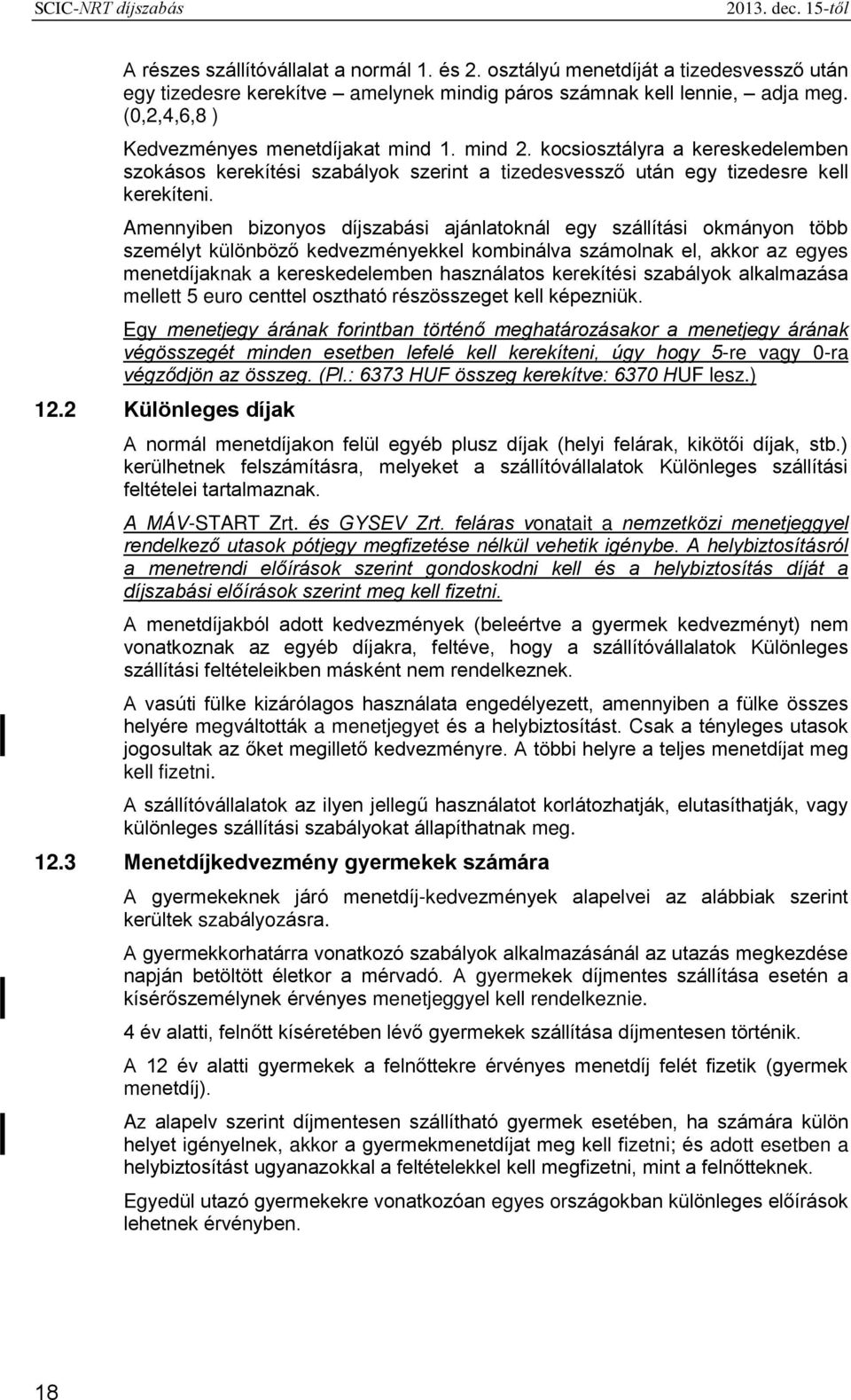 Amennyiben bizonyos díjszabási ajánlatoknál egy szállítási okmányon több személyt különböző kedvezményekkel kombinálva számolnak el, akkor az egyes menetdíjaknak a kereskedelemben használatos