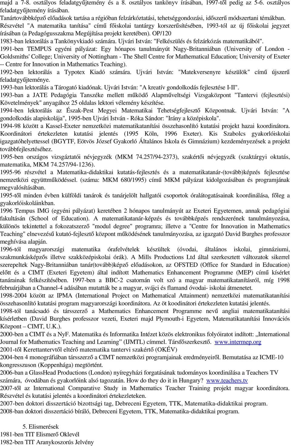 Részvétel "A matematika tanítása" című főiskolai tantárgy korszerűsítésében, 1993 tól az új főiskolai jegyzet írásában (a Pedagógusszakma Megújítása projekt keretében).