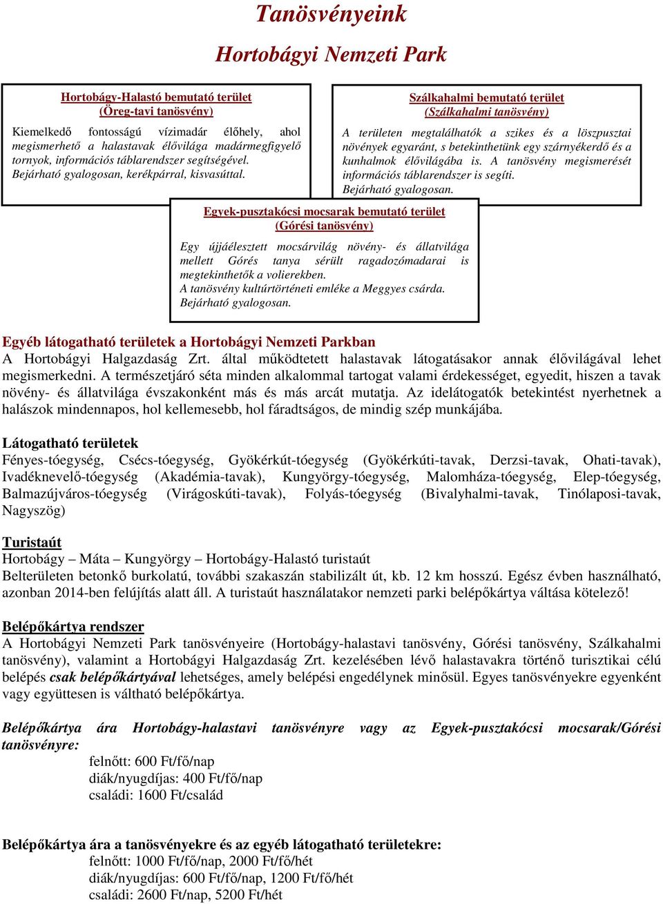 Egyek-pusztakócsi mocsarak bemutató terület (Górési tanösvény) Egy újjáélesztett mocsárvilág növény- és állatvilága mellett Górés tanya sérült ragadozómadarai is megtekinthetők a volierekben.