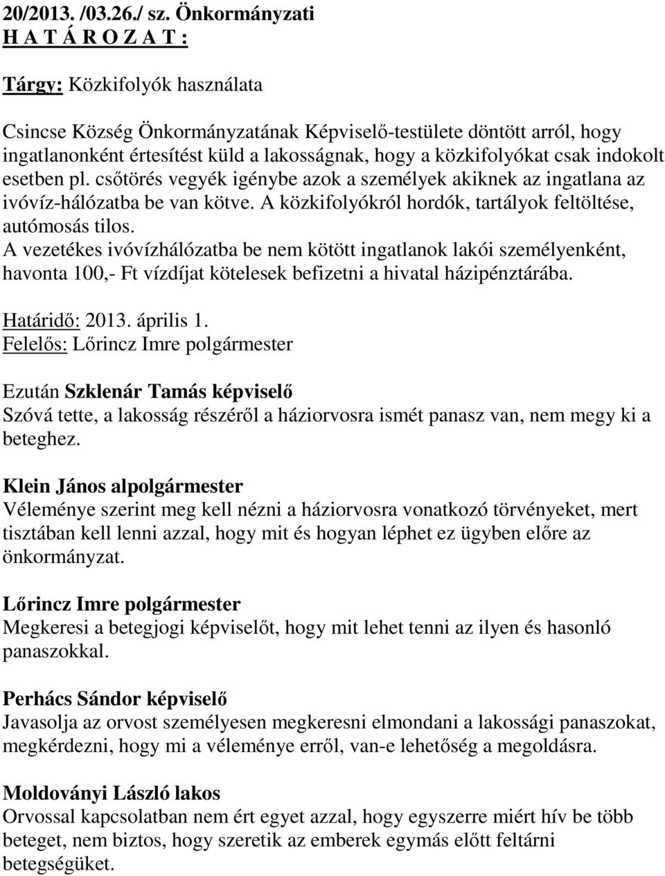 közkifolyókat csak indokolt esetben pl. csőtörés vegyék igénybe azok a személyek akiknek az ingatlana az ivóvíz-hálózatba be van kötve. A közkifolyókról hordók, tartályok feltöltése, autómosás tilos.