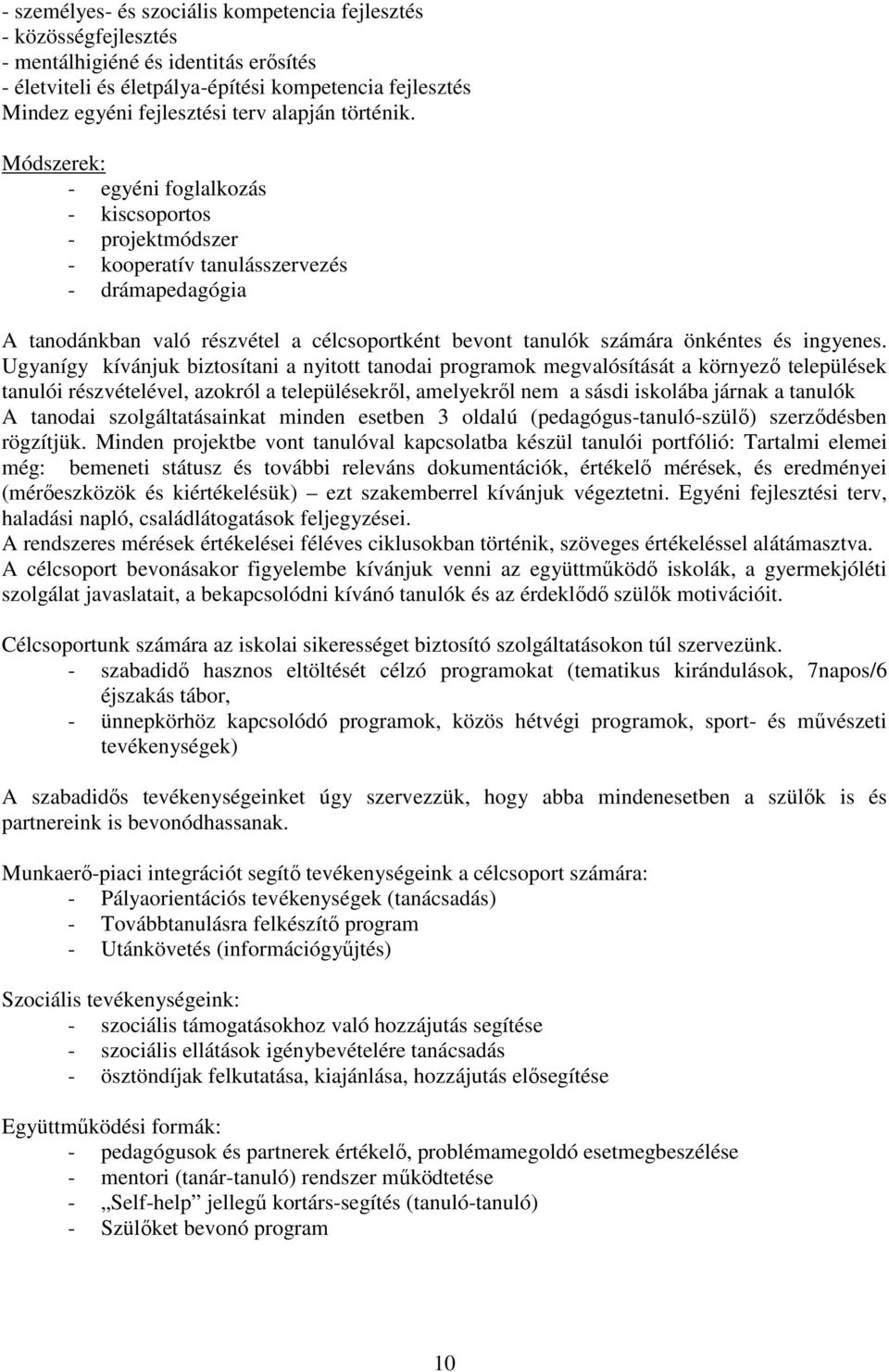 Módszerek: - egyéni foglalkozás - kiscsoportos - projektmódszer - kooperatív tanulásszervezés - drámapedagógia A tanodánkban való részvétel a célcsoportként bevont tanulók számára önkéntes és