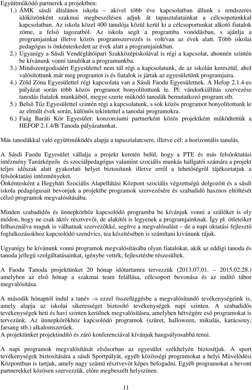 Az iskola közel 400 tanulója közül kerül ki a célcsoportunkat alkotó fiatalok zöme, a felső tagozatból.