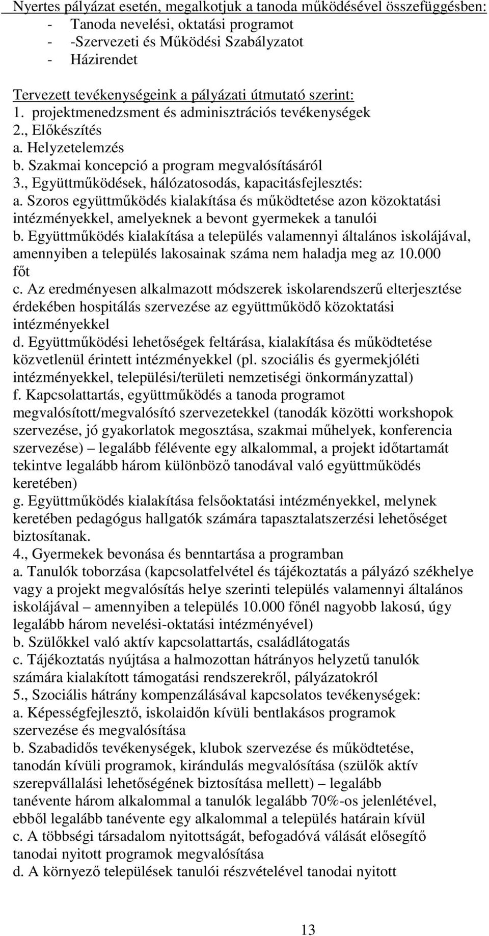 , Együttműködések, hálózatosodás, kapacitásfejlesztés: a. Szoros együttműködés kialakítása és működtetése azon közoktatási intézményekkel, amelyeknek a bevont gyermekek a tanulói b.