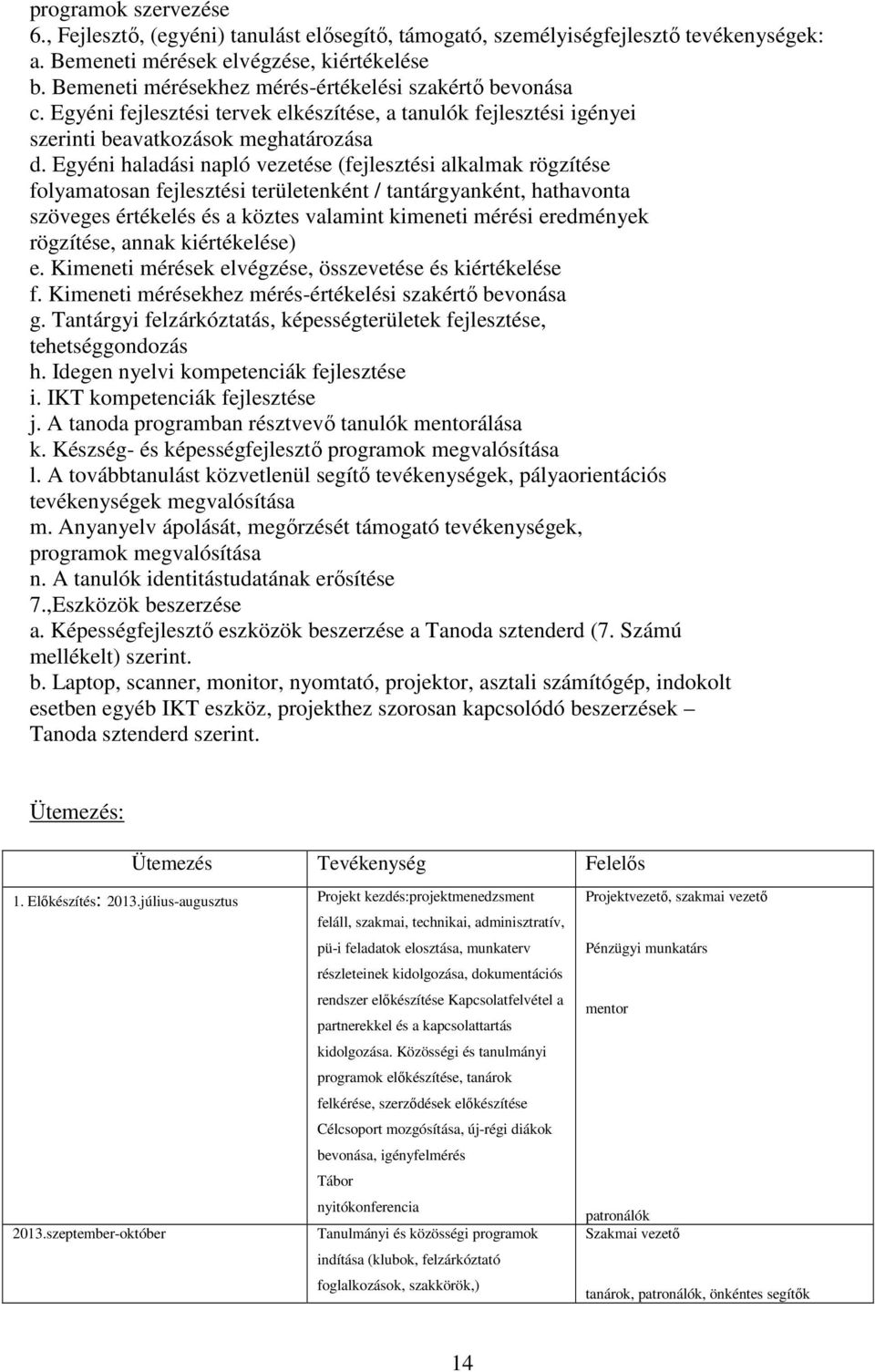 Egyéni haladási napló vezetése (fejlesztési alkalmak rögzítése folyamatosan fejlesztési területenként / tantárgyanként, hathavonta szöveges értékelés és a köztes valamint kimeneti mérési eredmények