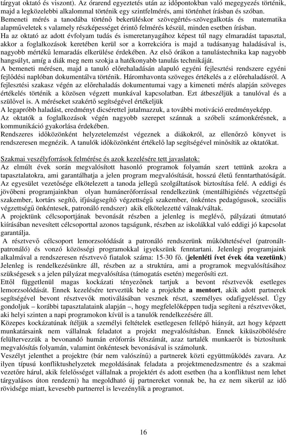 Ha az oktató az adott évfolyam tudás és ismeretanyagához képest túl nagy elmaradást tapasztal, akkor a foglalkozások keretében kerül sor a korrekcióra is majd a tudásanyag haladásával is, nagyobb