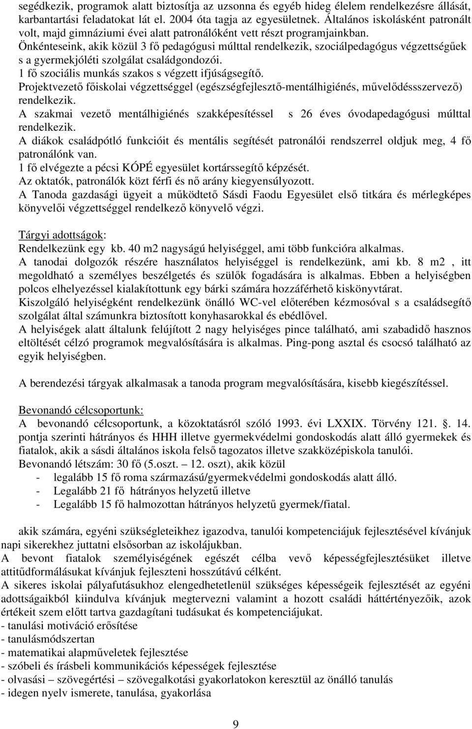 Önkénteseink, akik közül 3 fő pedagógusi múlttal rendelkezik, szociálpedagógus végzettségűek s a gyermekjóléti szolgálat családgondozói. 1 fő szociális munkás szakos s végzett ifjúságsegítő.