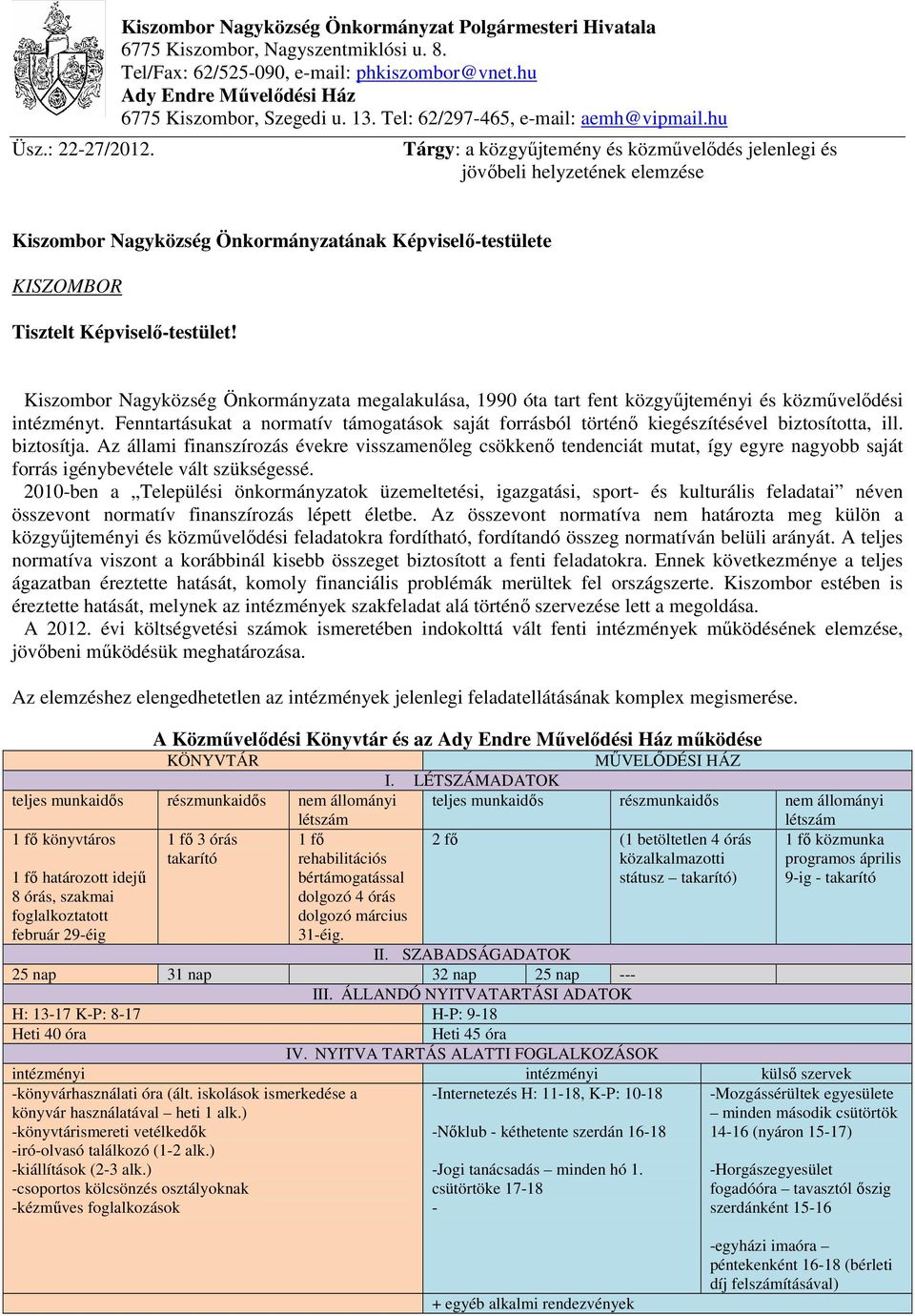 hu Tárgy: a közgyőjtemény és közmővelıdés jelenlegi és jövıbeli helyzetének elemzése Kiszombor Nagyközség Önkormányzatának Képviselı-testülete KISZOMBOR Tisztelt Képviselı-testület!