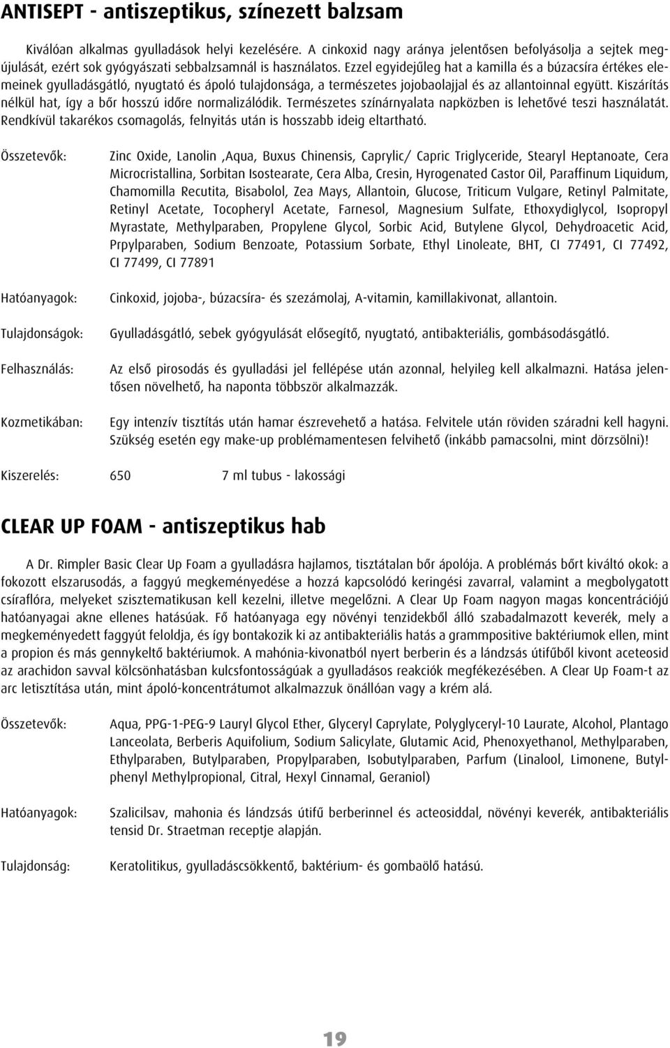 Ezzel egyidejûleg hat a kamilla és a búzacsíra értékes elemeinek gyulladásgátló, nyugtató és ápoló tulajdonsága, a természetes jojobaolajjal és az allantoinnal együtt.