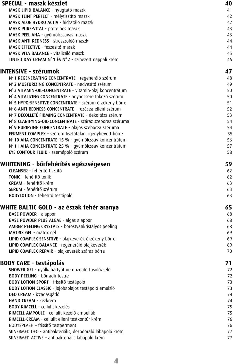 krém 46 INTENSIVE - szérumok 47 N O 1 REGENERATING CONCENTRATE - regeneráló szérum 48 N O 2 MOSTURIZING CONCENTRATE - nedvesítõ szérum 49 N O 3 VITAMIN-OIL-CONCENTRATE - vitamin-olaj koncentrátum 50