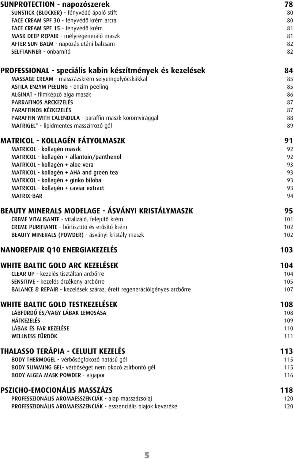 PEELING - enzim peeling 85 ALGINAT - filmképzõ alga maszk 86 PARRAFINOS ARCKEZELÉS 87 PARAFFINOS KÉZKEZELÉS 87 PARAFFIN WITH CALENDULA - paraffin maszk körömvirággal 88 MATRIGEL - lipidmentes