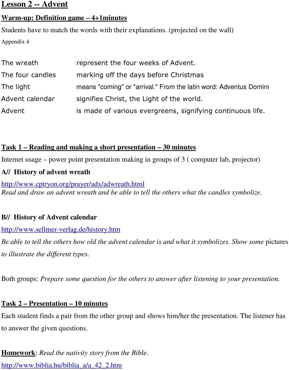 " From the latin word: Adventus Domini signifies Christ, the Light of the world. is made of various evergreens, signifying continuous life.