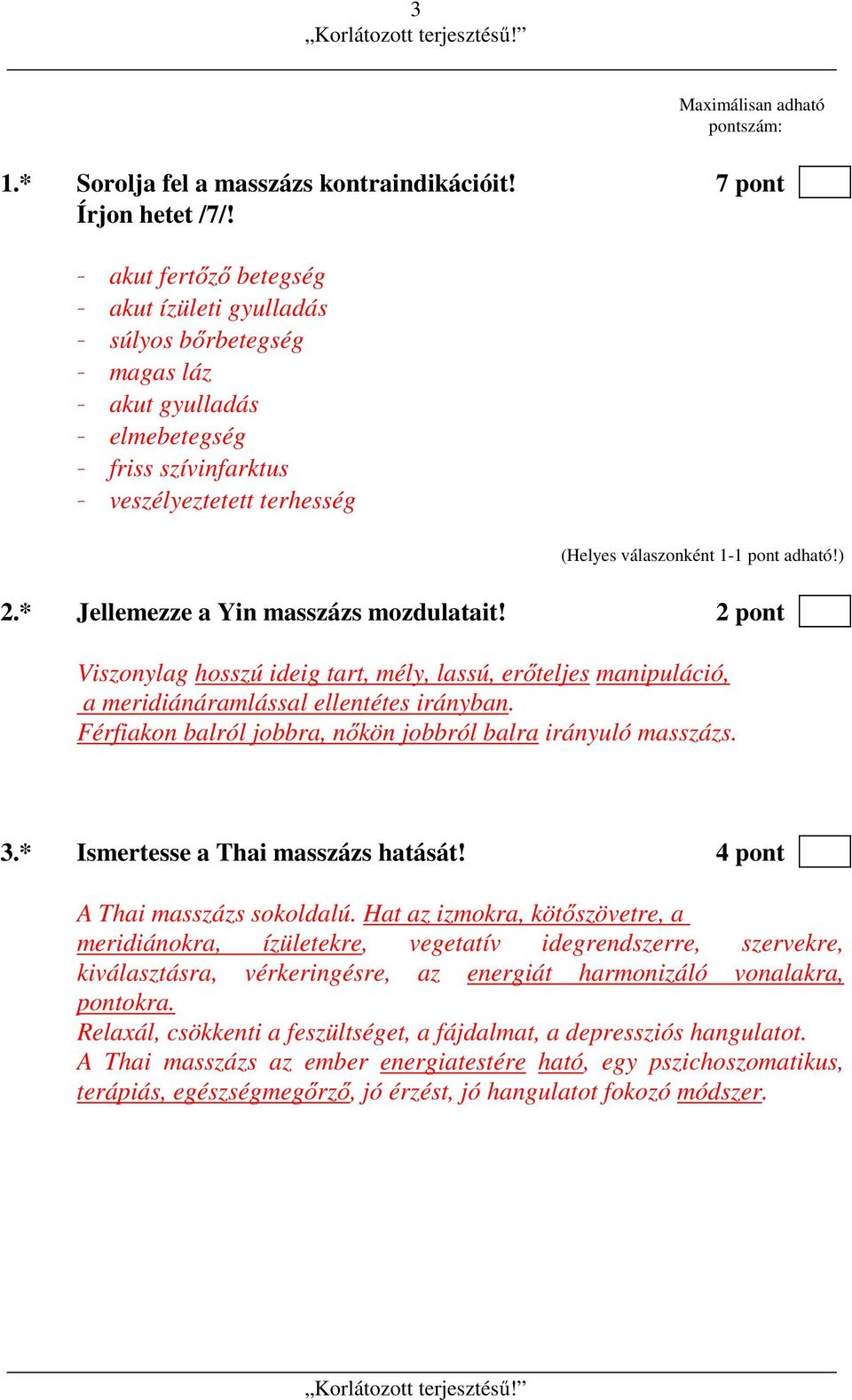 * Jellemezze a Yin masszázs mozdulatait! 2 pont Viszonylag hosszú ideig tart, mély, lassú, erőteljes manipuláció, a meridiánáramlással ellentétes irányban.